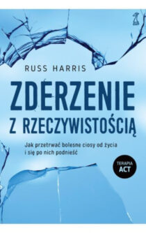 Zderzenie z rzeczywistością Okładka książki Zderzenie z rzeczywistością - jak przetrwać bolesne ciosy od życia i się po nich podnieść aautora Russ Harris