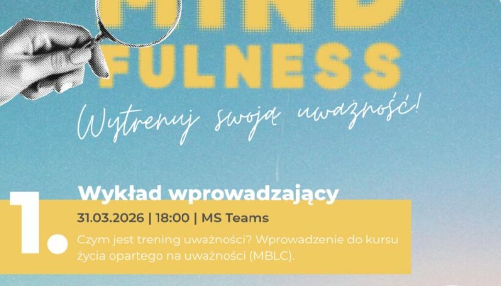 Certyfikowany kurs Mindfulness - Wytrenuj swoją uważność - Wykład wprowadzający 31.03.2026 18:00 MS Teams. Rozpoczęcie kursu - druga połowa kwietnia czas trwania 8 tygodni prowadzący dr hab. Piotr Goniszewski