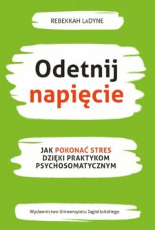 Odetnij napięcie - jak pokonać stres dzięki praktykom psychosomatycznym Okładka książki "Odetnij napięcie" Jak pokonać stres dzięki praktykom psychosomatycznym - Rebeekkah Ladyne Wydawnictwa Uniwersytetu Jagiellońskiego