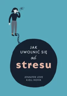 Okładka Jak uwolnić się od stresu Jennifer Love i Kjell Hovik Okładka Jak uwolnić się od stresu Jennifer Love i Kjell Hovik
