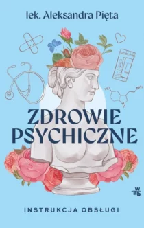 Zdrowie psychiczne instrukcja obsługi Okładka książki Zdrowie psychiczne instrukcja obsługi autorstwa lek. Aleksandry Pięta